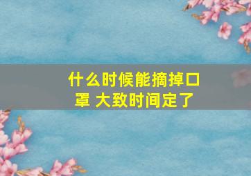 什么时候能摘掉口罩 大致时间定了